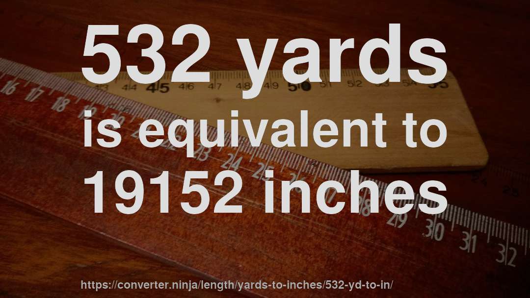 532 yards is equivalent to 19152 inches