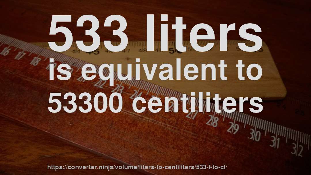 533 liters is equivalent to 53300 centiliters