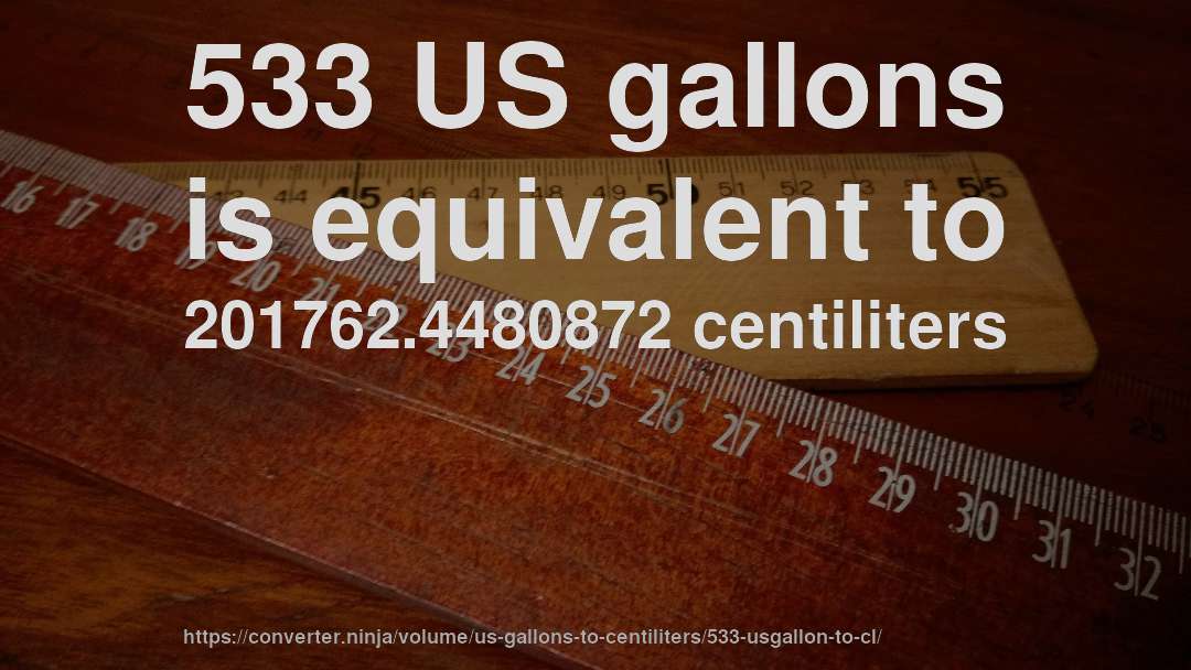 533 US gallons is equivalent to 201762.4480872 centiliters