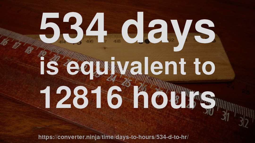 534 days is equivalent to 12816 hours
