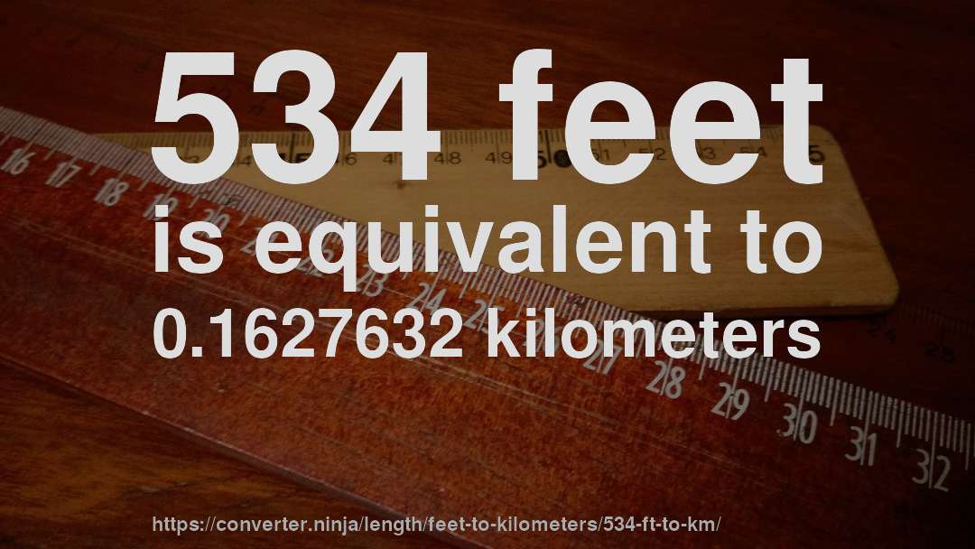 534 feet is equivalent to 0.1627632 kilometers