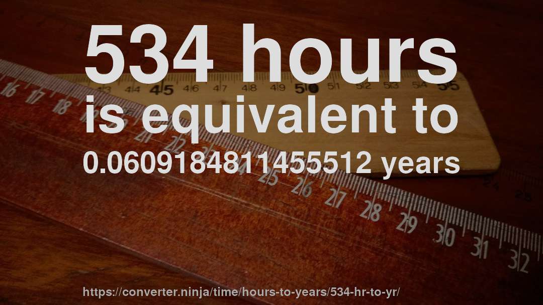 534 hours is equivalent to 0.0609184811455512 years