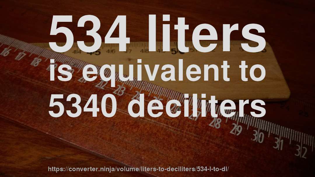 534 liters is equivalent to 5340 deciliters