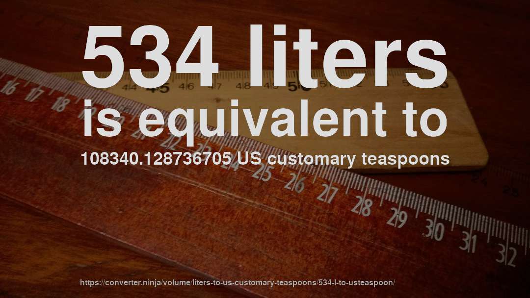 534 liters is equivalent to 108340.128736705 US customary teaspoons