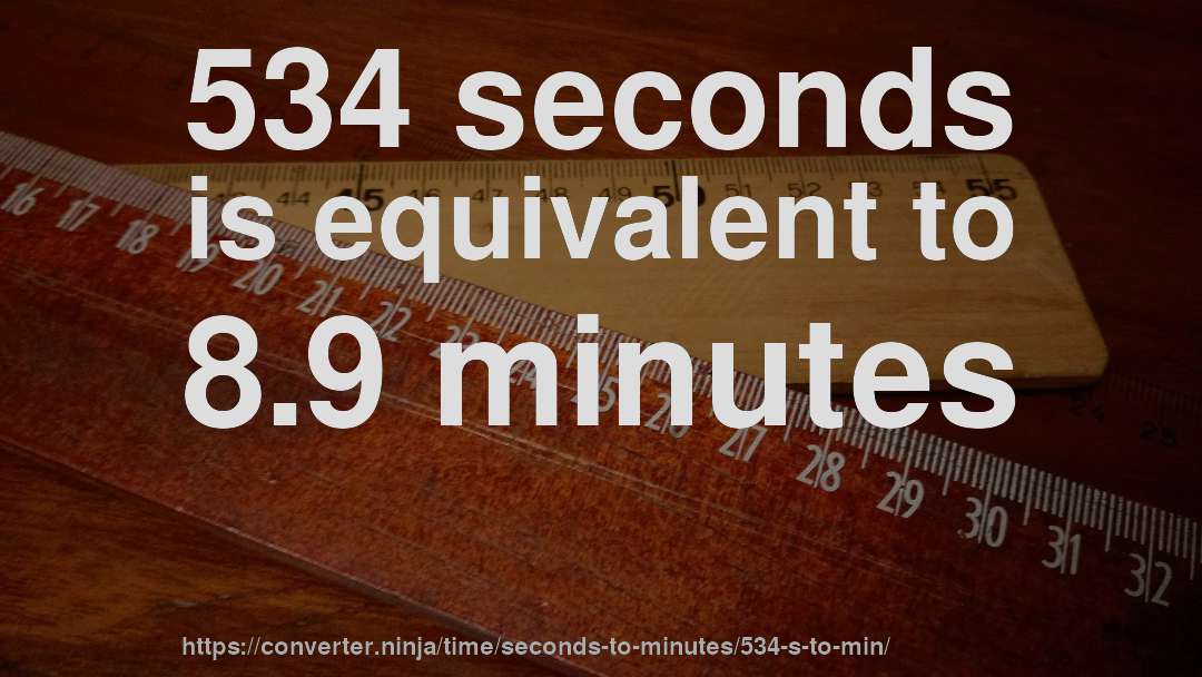 534 seconds is equivalent to 8.9 minutes