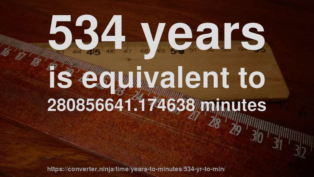 534 years is equivalent to 280856641.174638 minutes