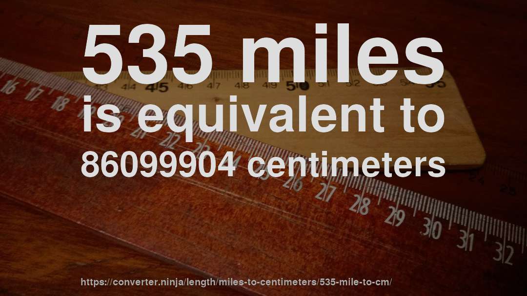 535 miles is equivalent to 86099904 centimeters