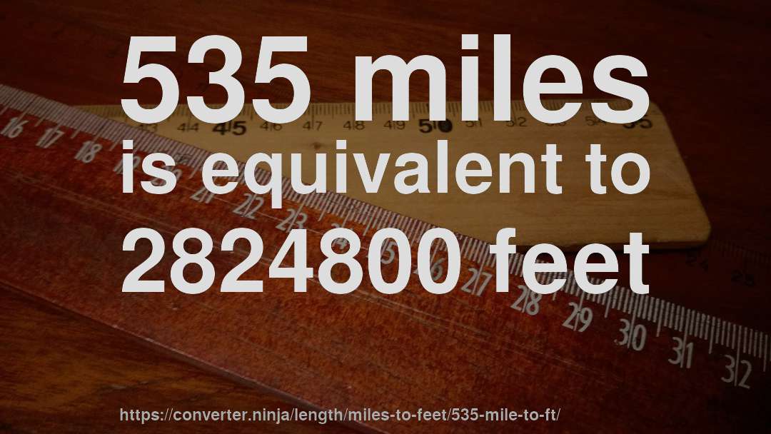535 miles is equivalent to 2824800 feet