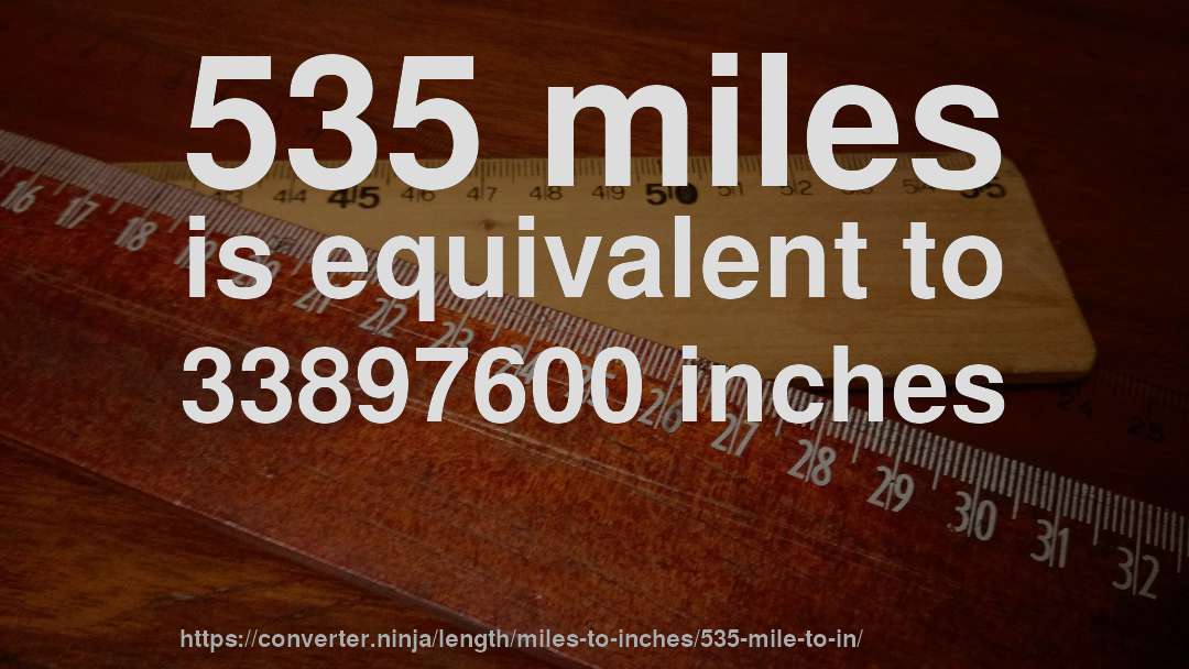 535 miles is equivalent to 33897600 inches