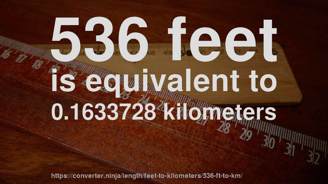 536 feet is equivalent to 0.1633728 kilometers