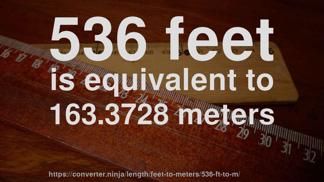 536 feet is equivalent to 163.3728 meters