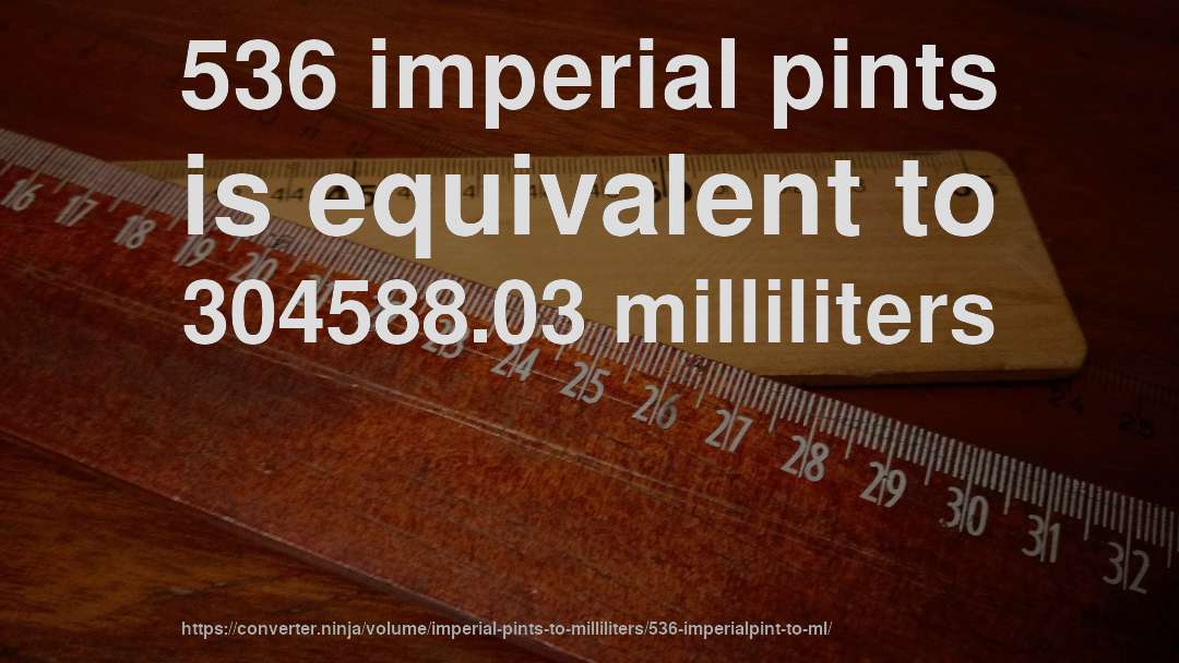 536 imperial pints is equivalent to 304588.03 milliliters