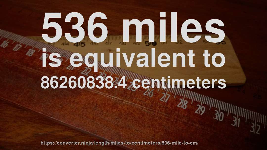 536 miles is equivalent to 86260838.4 centimeters