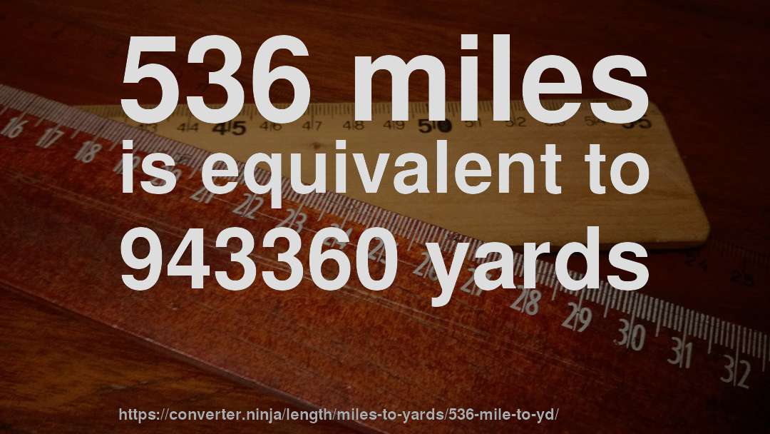 536 miles is equivalent to 943360 yards
