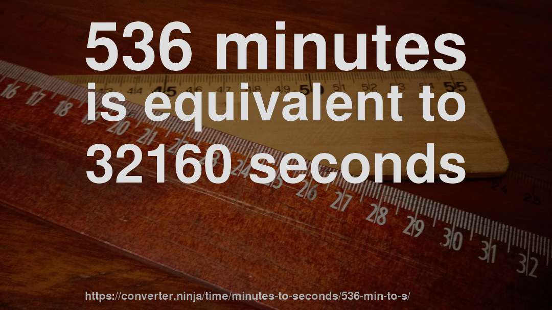 536 minutes is equivalent to 32160 seconds