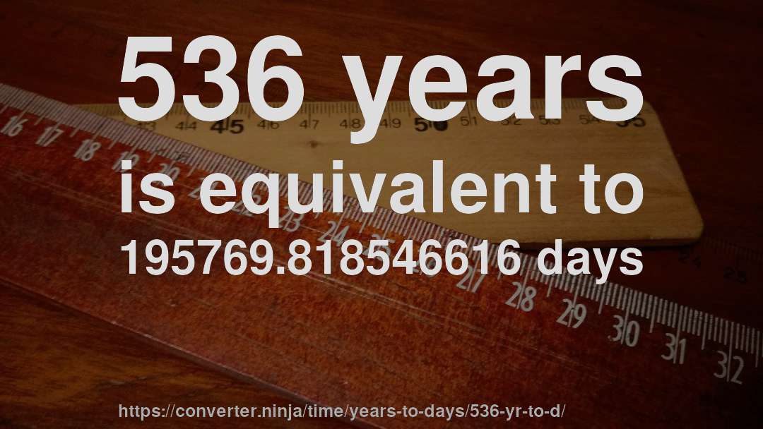 536 years is equivalent to 195769.818546616 days