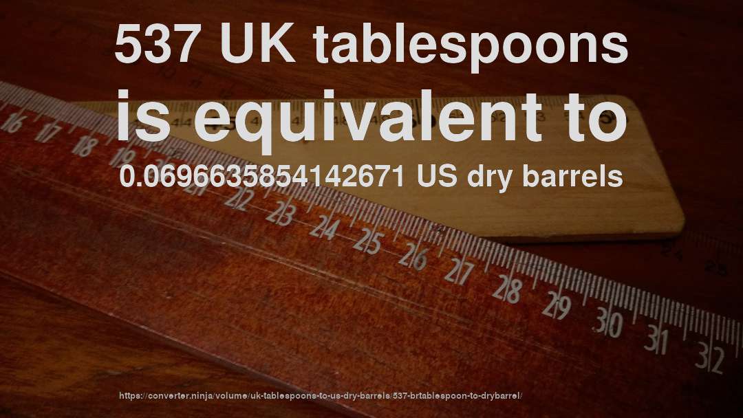 537 UK tablespoons is equivalent to 0.0696635854142671 US dry barrels