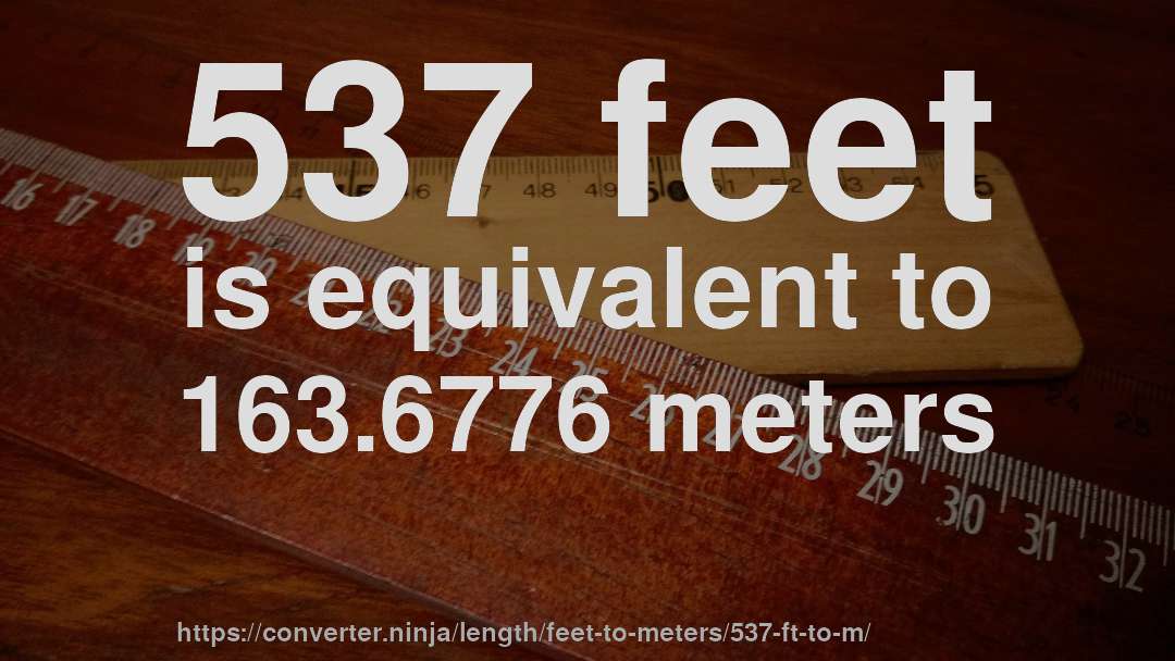 537 feet is equivalent to 163.6776 meters