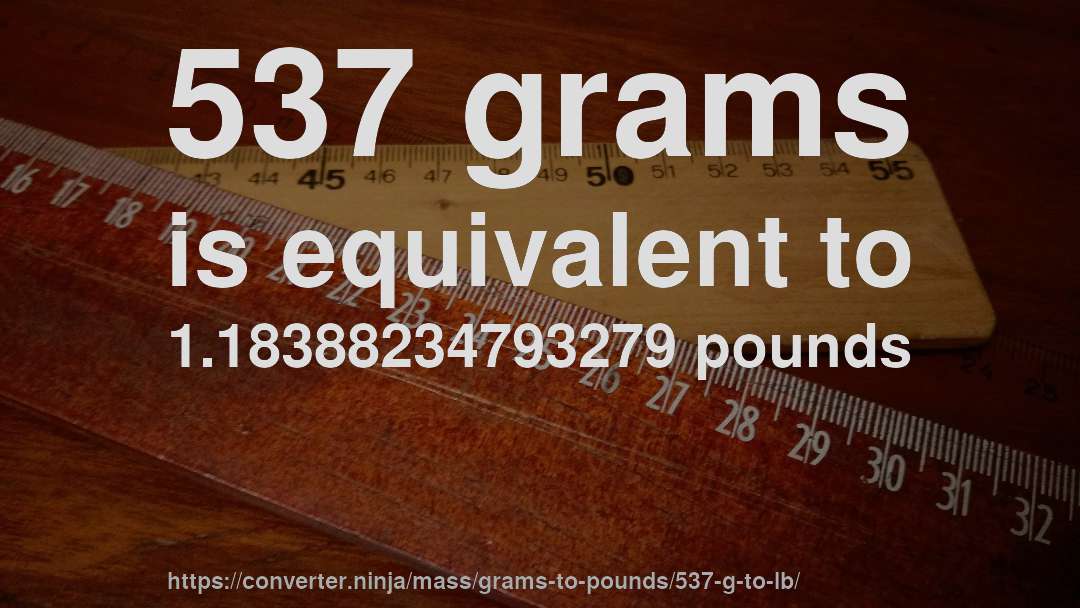 537 grams is equivalent to 1.18388234793279 pounds