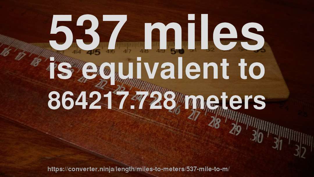 537 miles is equivalent to 864217.728 meters