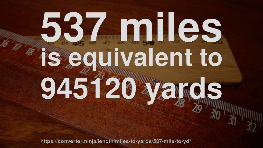 537 miles is equivalent to 945120 yards