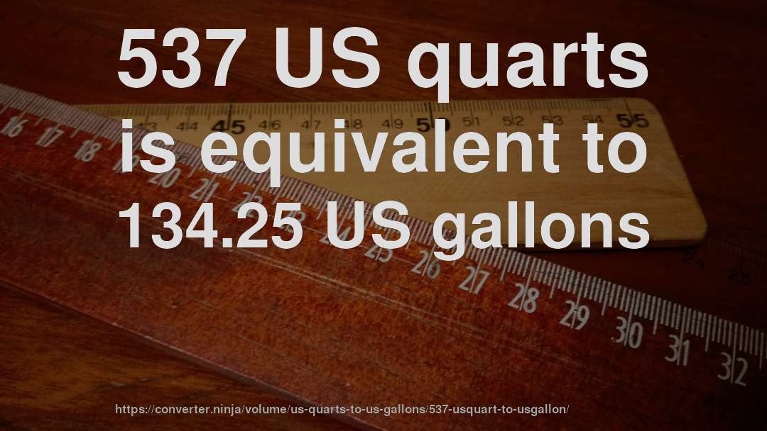 537 US quarts is equivalent to 134.25 US gallons
