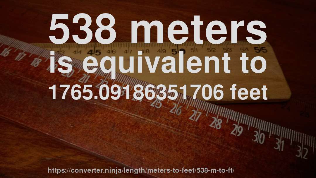 538 meters is equivalent to 1765.09186351706 feet