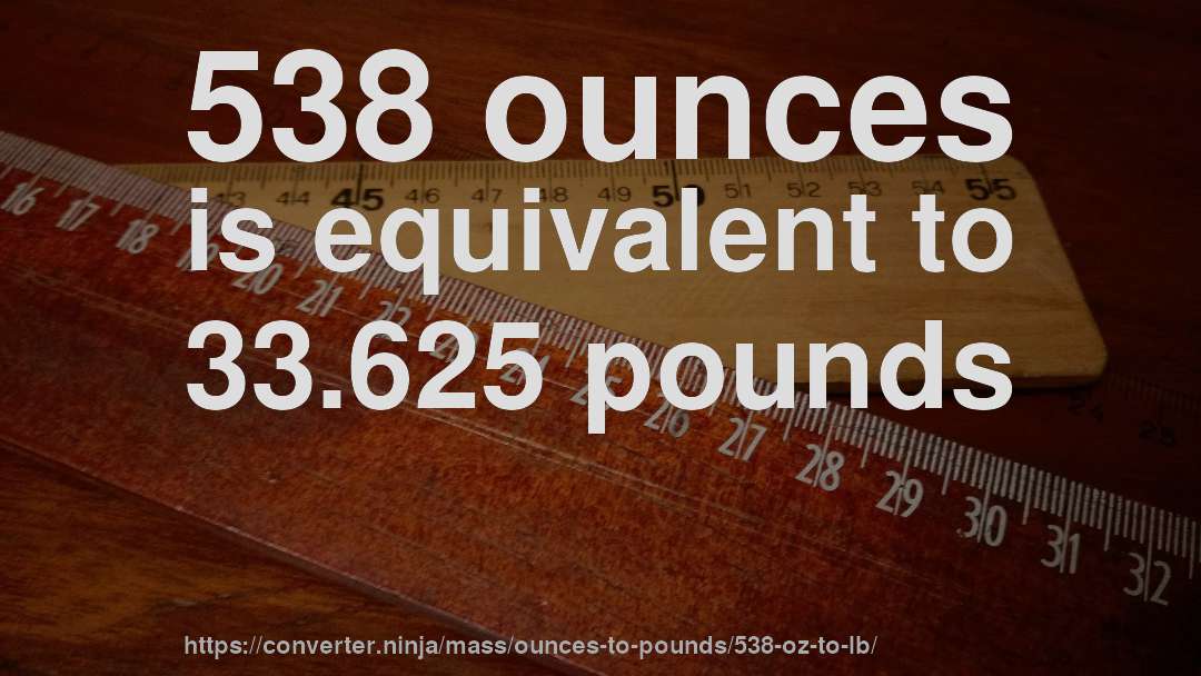 538 ounces is equivalent to 33.625 pounds