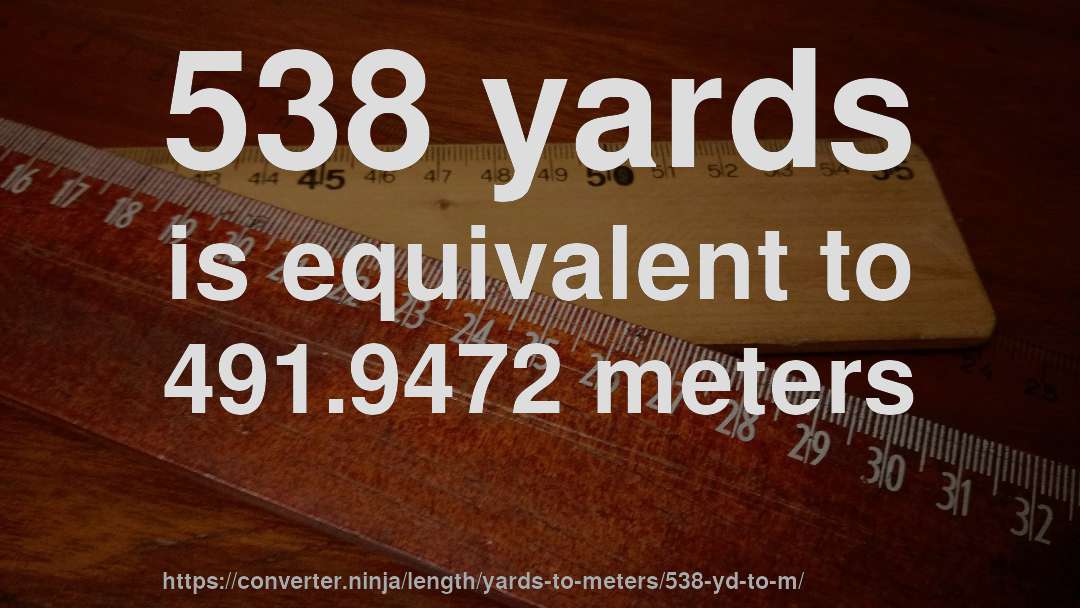 538 yards is equivalent to 491.9472 meters