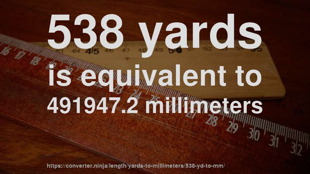 538 yards is equivalent to 491947.2 millimeters