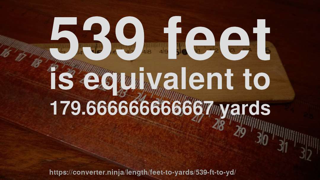 539 feet is equivalent to 179.666666666667 yards