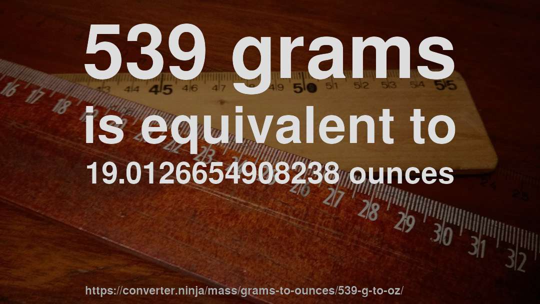 539 grams is equivalent to 19.0126654908238 ounces