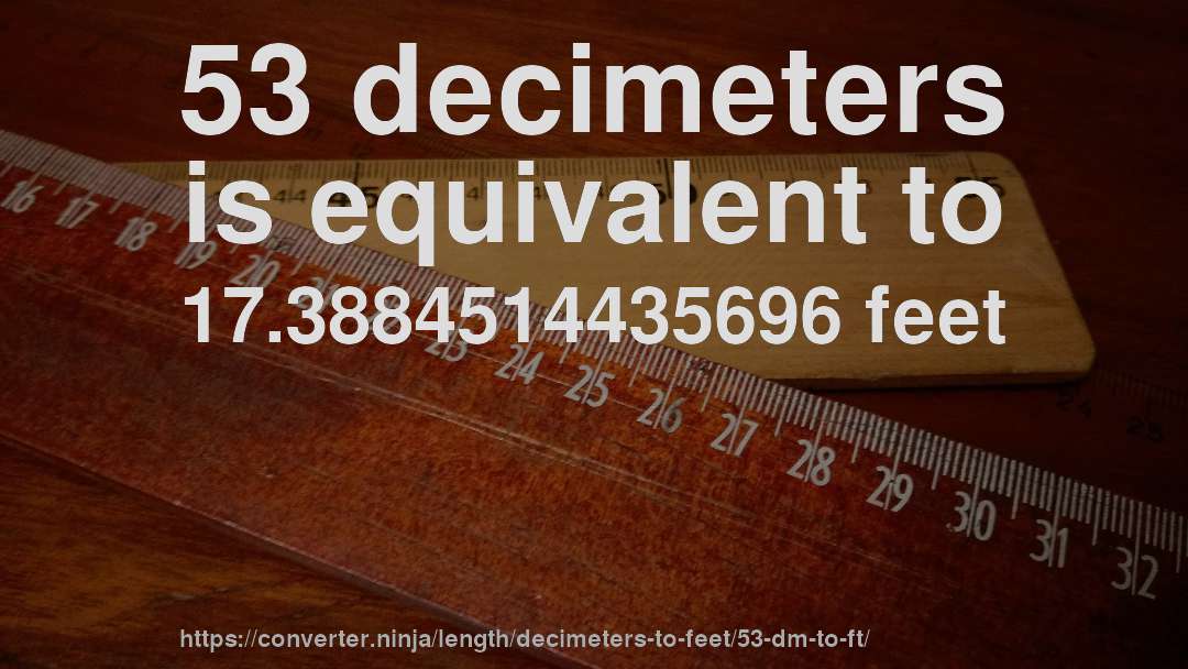 53 decimeters is equivalent to 17.3884514435696 feet
