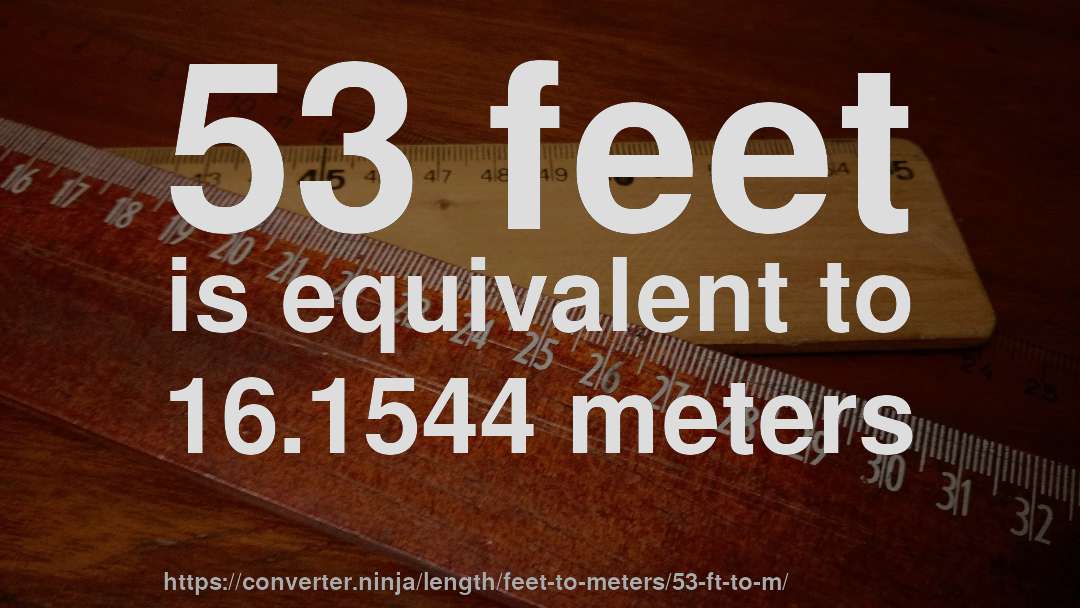 53 feet is equivalent to 16.1544 meters