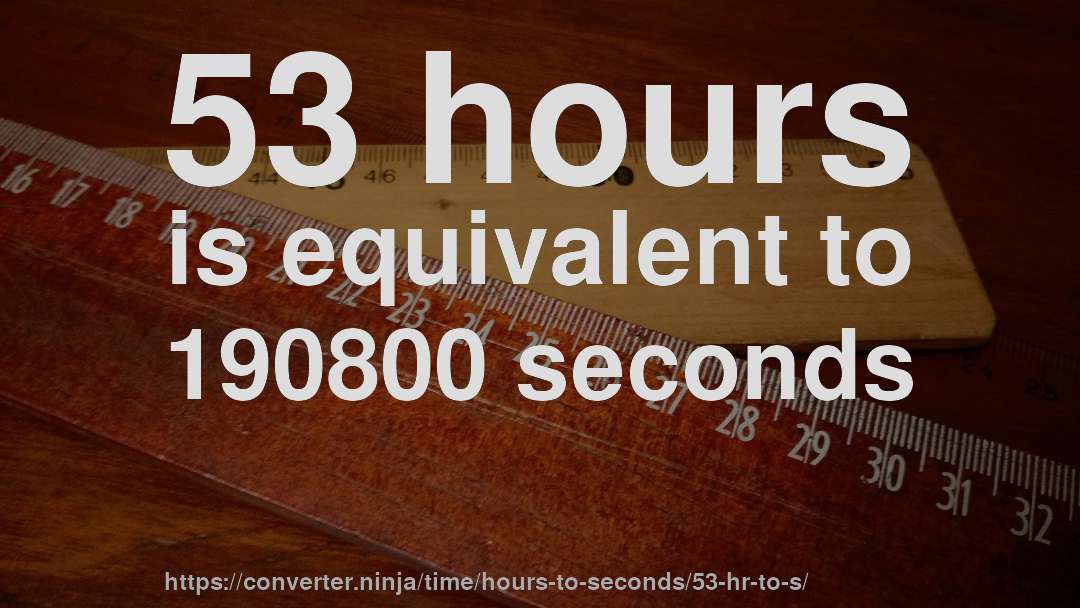 53 hours is equivalent to 190800 seconds