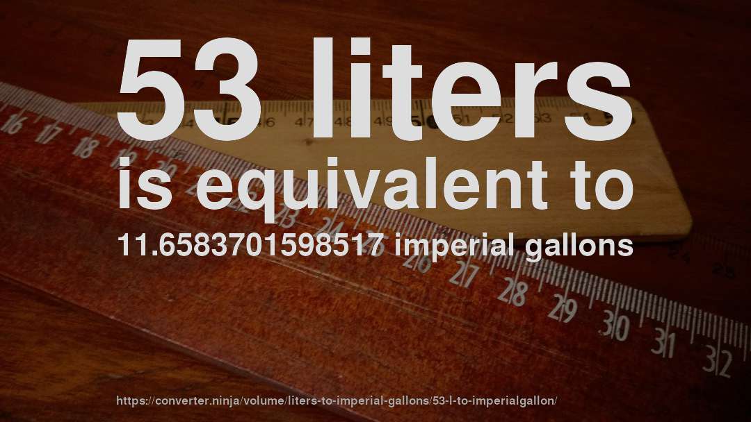 53 liters is equivalent to 11.6583701598517 imperial gallons