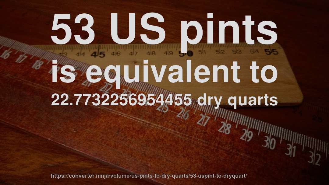 53 US pints is equivalent to 22.7732256954455 dry quarts