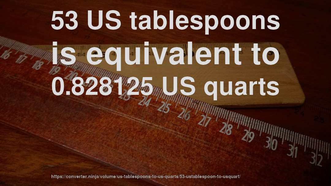 53 US tablespoons is equivalent to 0.828125 US quarts