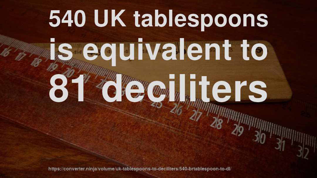 540 UK tablespoons is equivalent to 81 deciliters