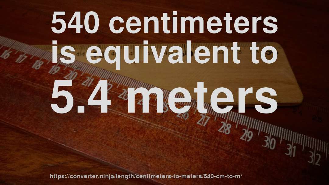 540 centimeters is equivalent to 5.4 meters