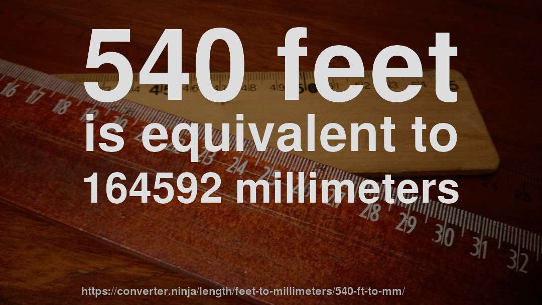 540 feet is equivalent to 164592 millimeters