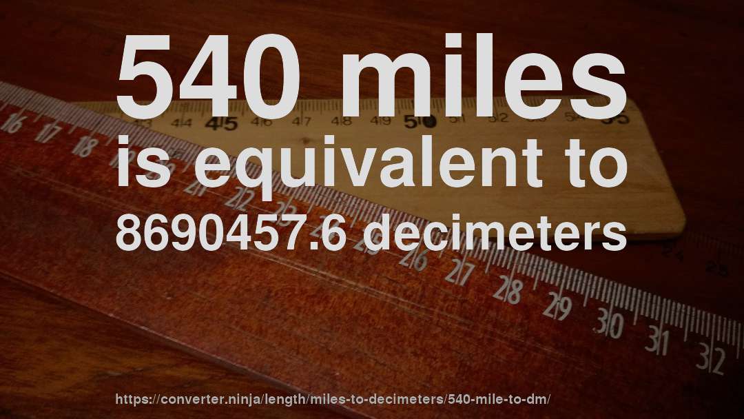 540 miles is equivalent to 8690457.6 decimeters