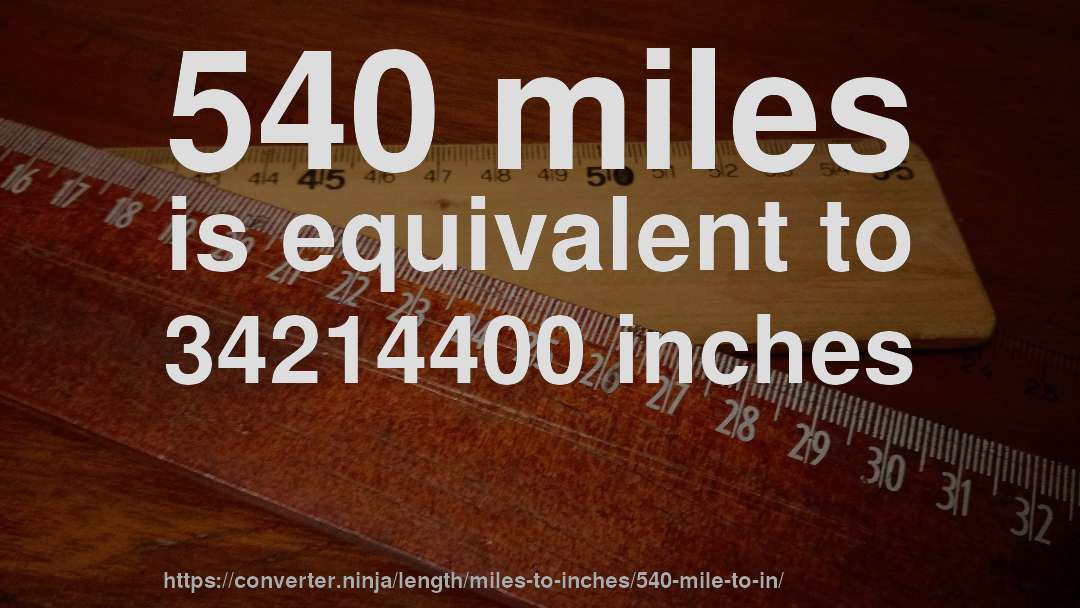 540 miles is equivalent to 34214400 inches
