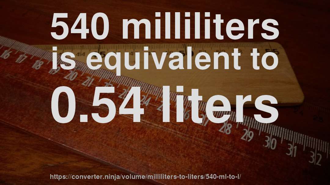 540 milliliters is equivalent to 0.54 liters