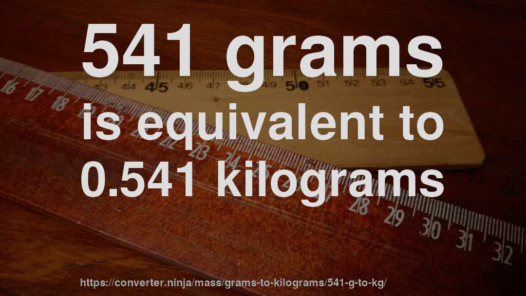541 grams is equivalent to 0.541 kilograms