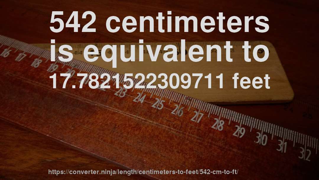 542 centimeters is equivalent to 17.7821522309711 feet