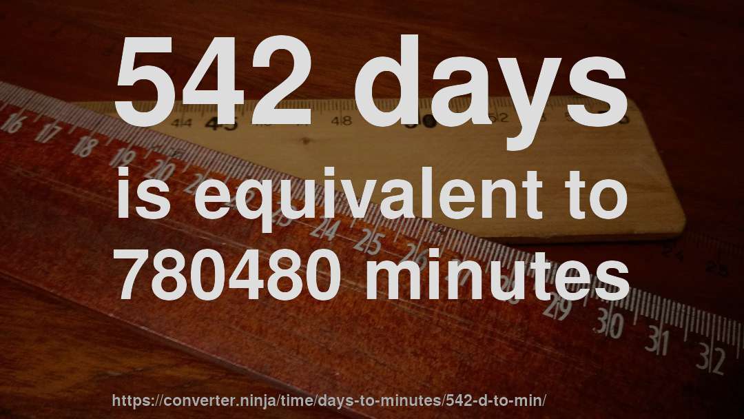 542 days is equivalent to 780480 minutes