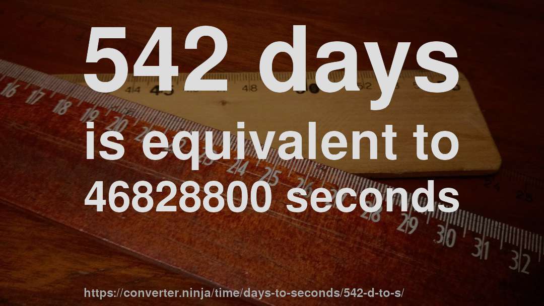 542 days is equivalent to 46828800 seconds
