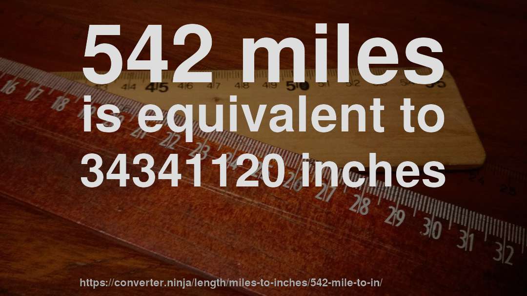 542 miles is equivalent to 34341120 inches