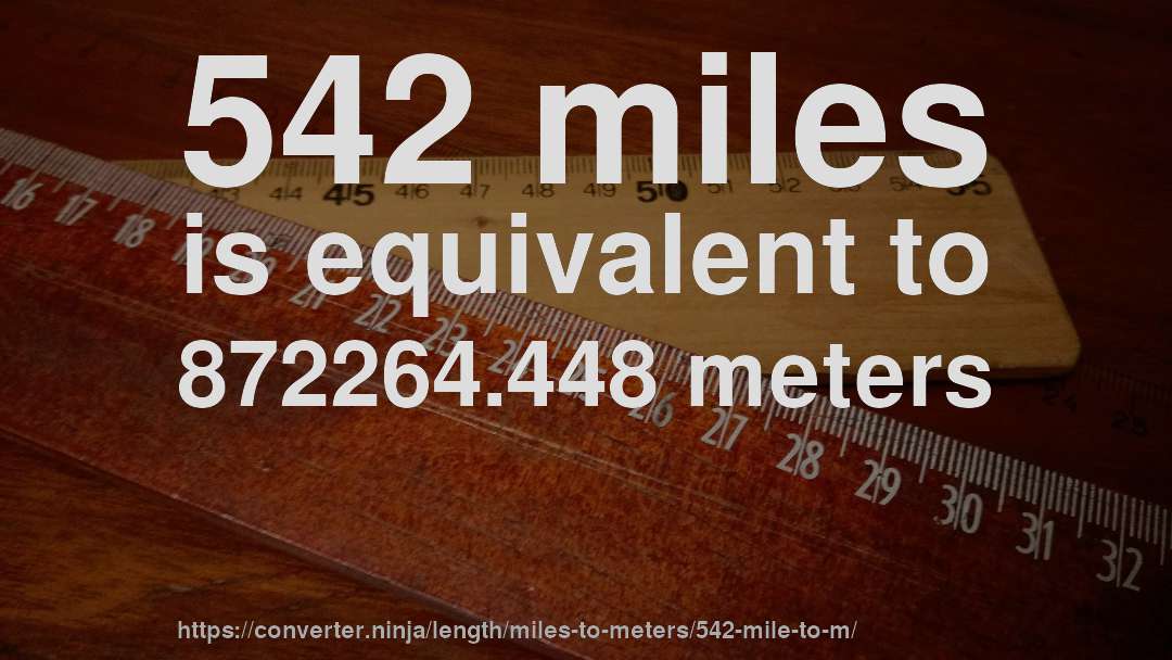 542 miles is equivalent to 872264.448 meters